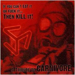 Carnivore : If You Can't Eat It or Fuck It... Then Kill It !